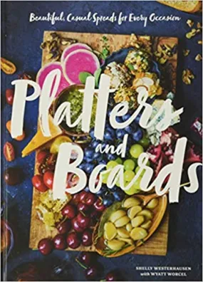 Hachette Book Group HBG Platters & Boards : Beautiful, Casual Spreads for Every Occasion